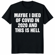Maybe I Died Of Covid In 2020 And This Is Hell Shirt – Viral Meme Tee