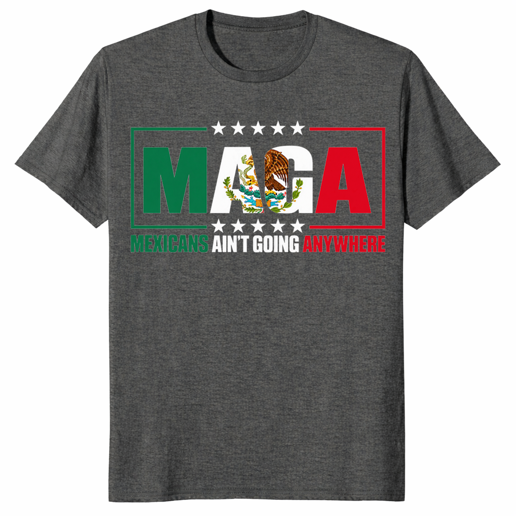 Mexicans ain't going anywhere shirt in dark heather