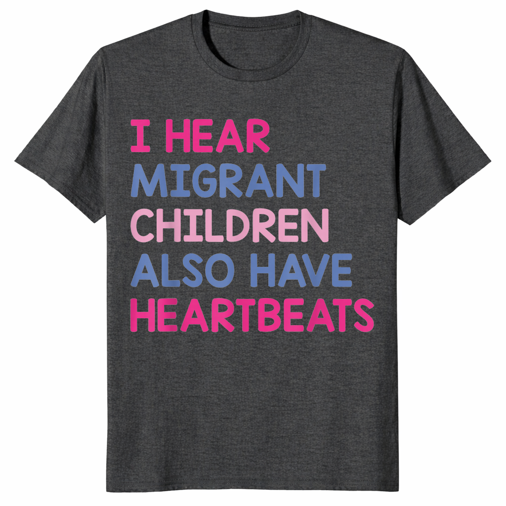 I Hear Migrant Children Also Have Heartbeats Human Rights T-Shirt | Cuccico