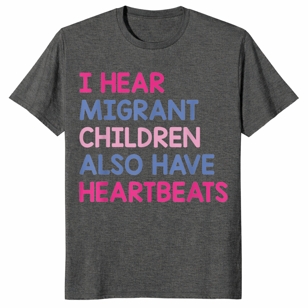I Hear Migrant Children Also Have Heartbeats Human Rights T-Shirt | Cuccico