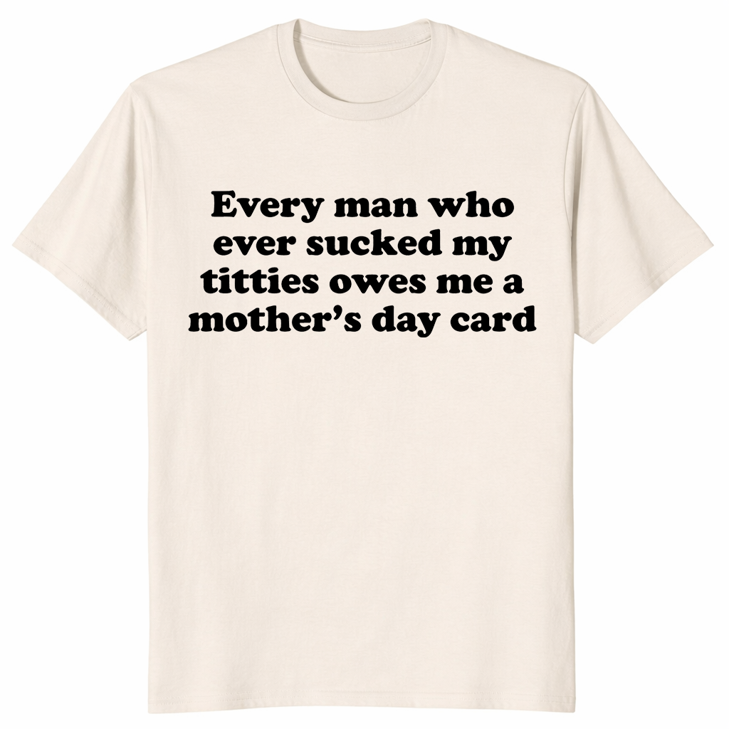 Every Man Who Ever Sucked My Titties Mother's Day Shirt | Cuccico
