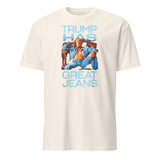 Trump Has Great Jeans Political Humor Shirt in Natural