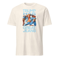 Trump Has Great Jeans Political Humor Shirt in Natural