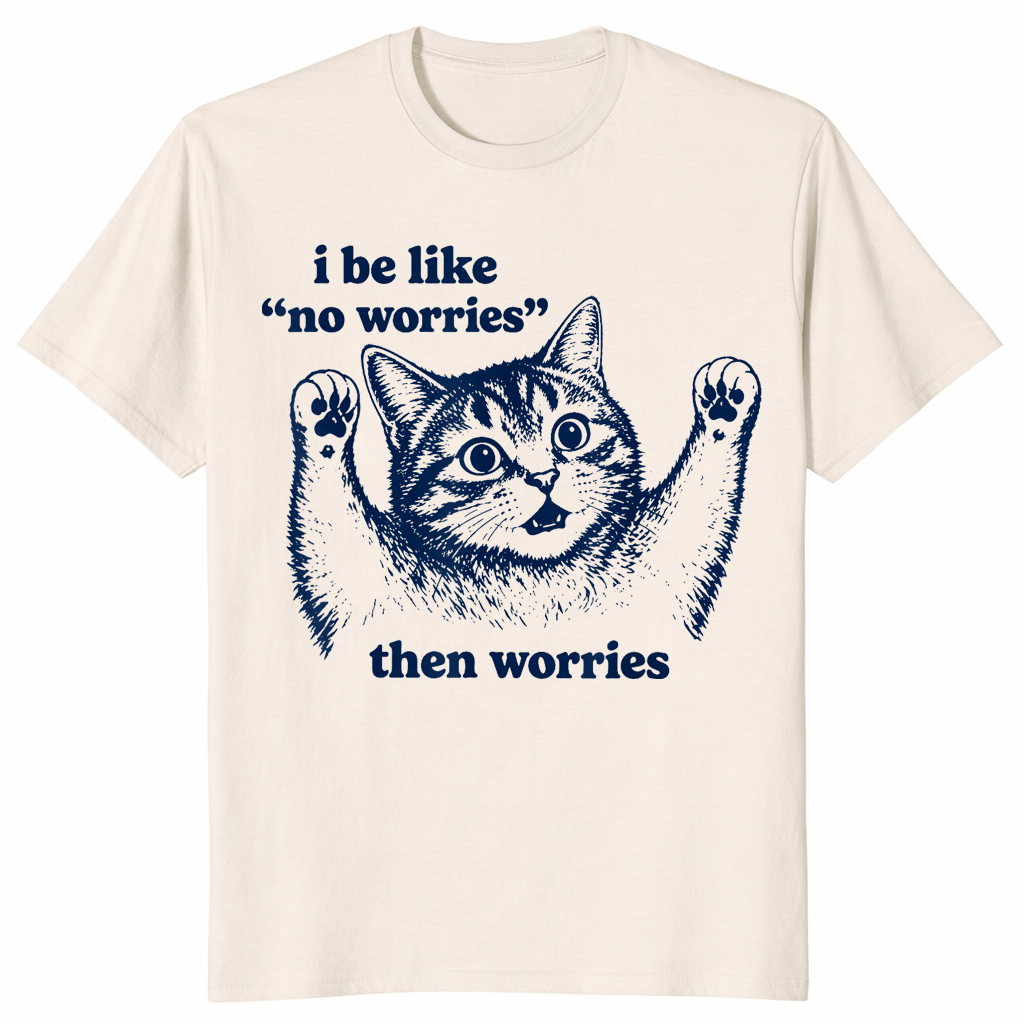 I Be Like No Worries Then Worries shirt in natural, funny anxious cat meme tee