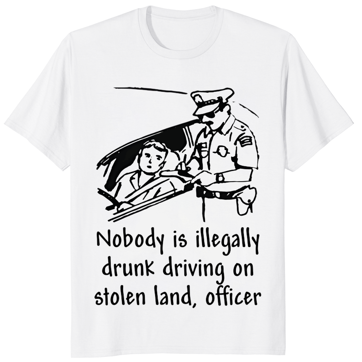 Nobody Is Illegally Drunk Driving Stolen Land Officer satire graphic tee