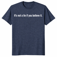 It's Not A Lie If You Believe It tee for fans of clever sarcastic sayings