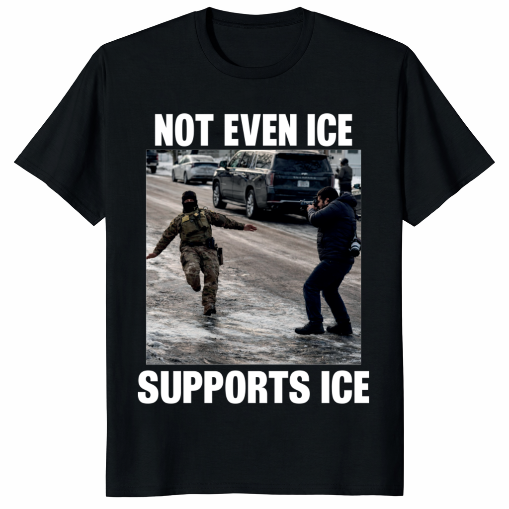 Not Even ICE Supports ICE political meme graphic tee