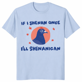Pigeon meme shirt with If I Shenan Once I'll Shenanigan quote