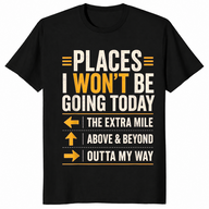 Black sarcastic shirt listing Places I Won't Be Going Today including the extra mile