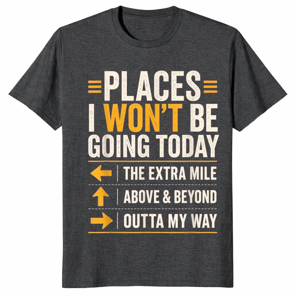 Dark Heather Grey sarcastic shirt listing Places I Won't Be Going Today including the extra mile