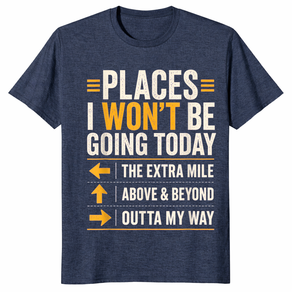Heather Navy sarcastic shirt listing Places I Won't Be Going Today including the extra mile