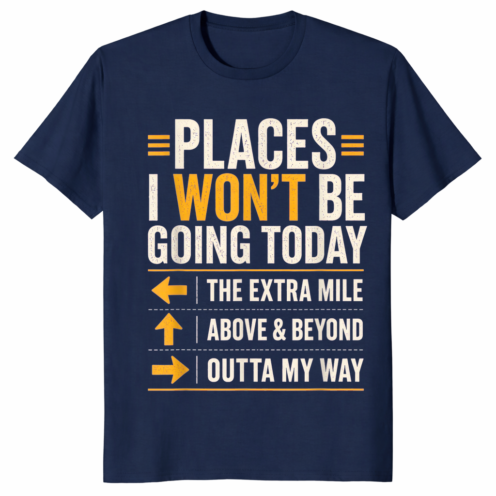 Navy sarcastic shirt listing Places I Won't Be Going Today including the extra mile