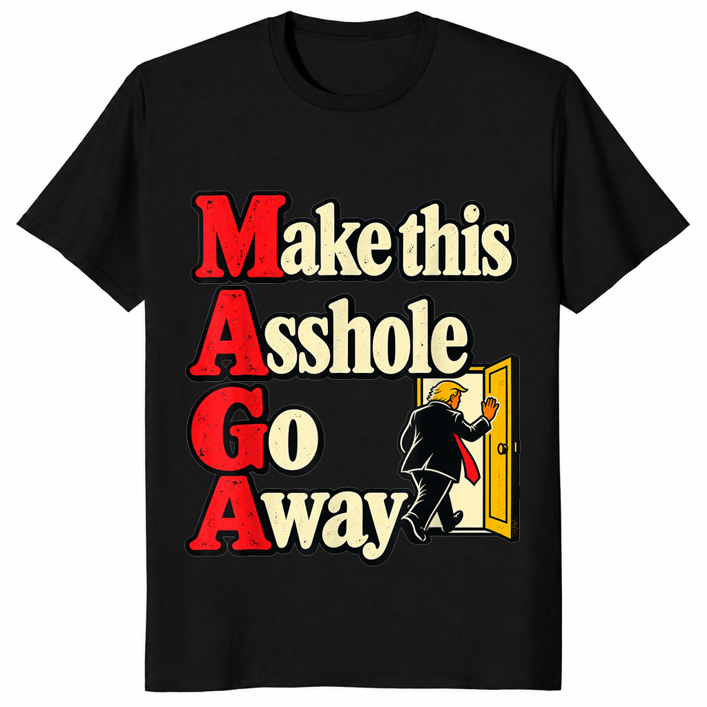Make This Asshole Go Away political satire shirt