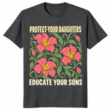 Protect your daughters shirt in dark heather grey with Educate Your Sons feminist message