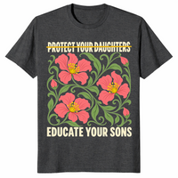 Protect your daughters shirt in dark heather grey with Educate Your Sons feminist message