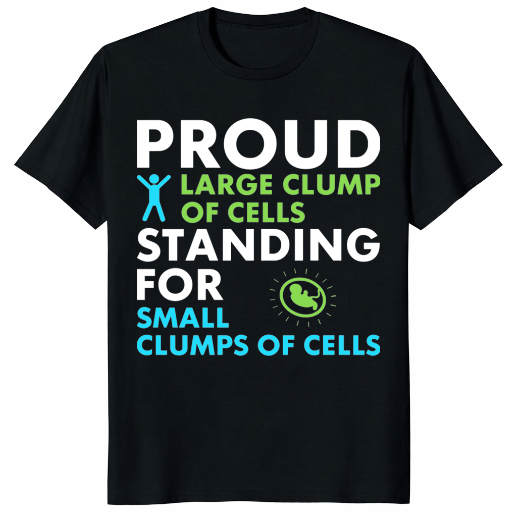 Proud Large Clump Of Cells T-Shirt – Pro Life Graphic Tee | Cuccico | Cuccico