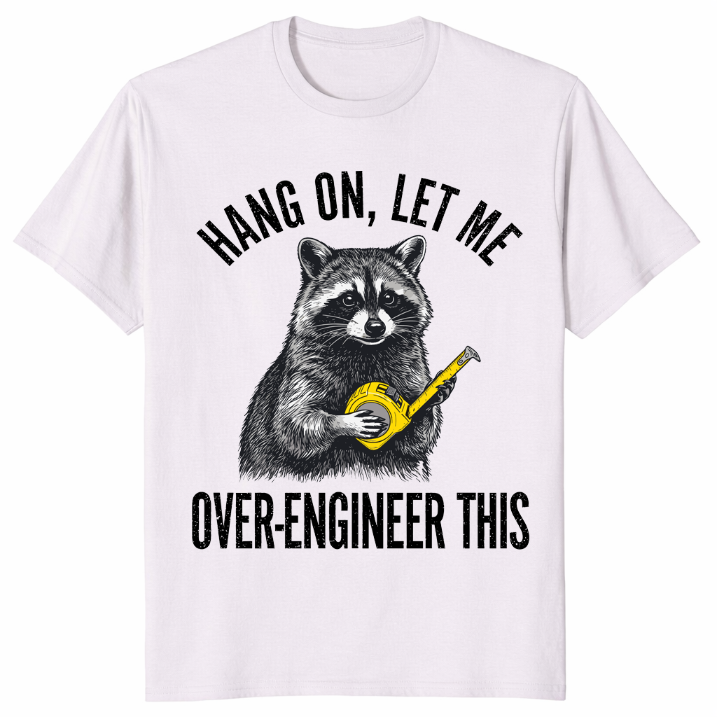 Hang On Let Me Over-Engineer This Raccoon Engineer Shirt | Cuccico