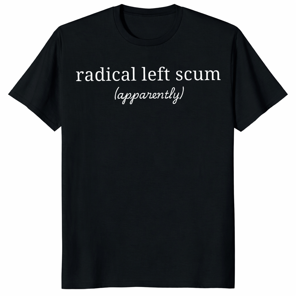 Radical Left Scum Shirt – Funny Liberal Sarcastic Political Tee by Cuccico