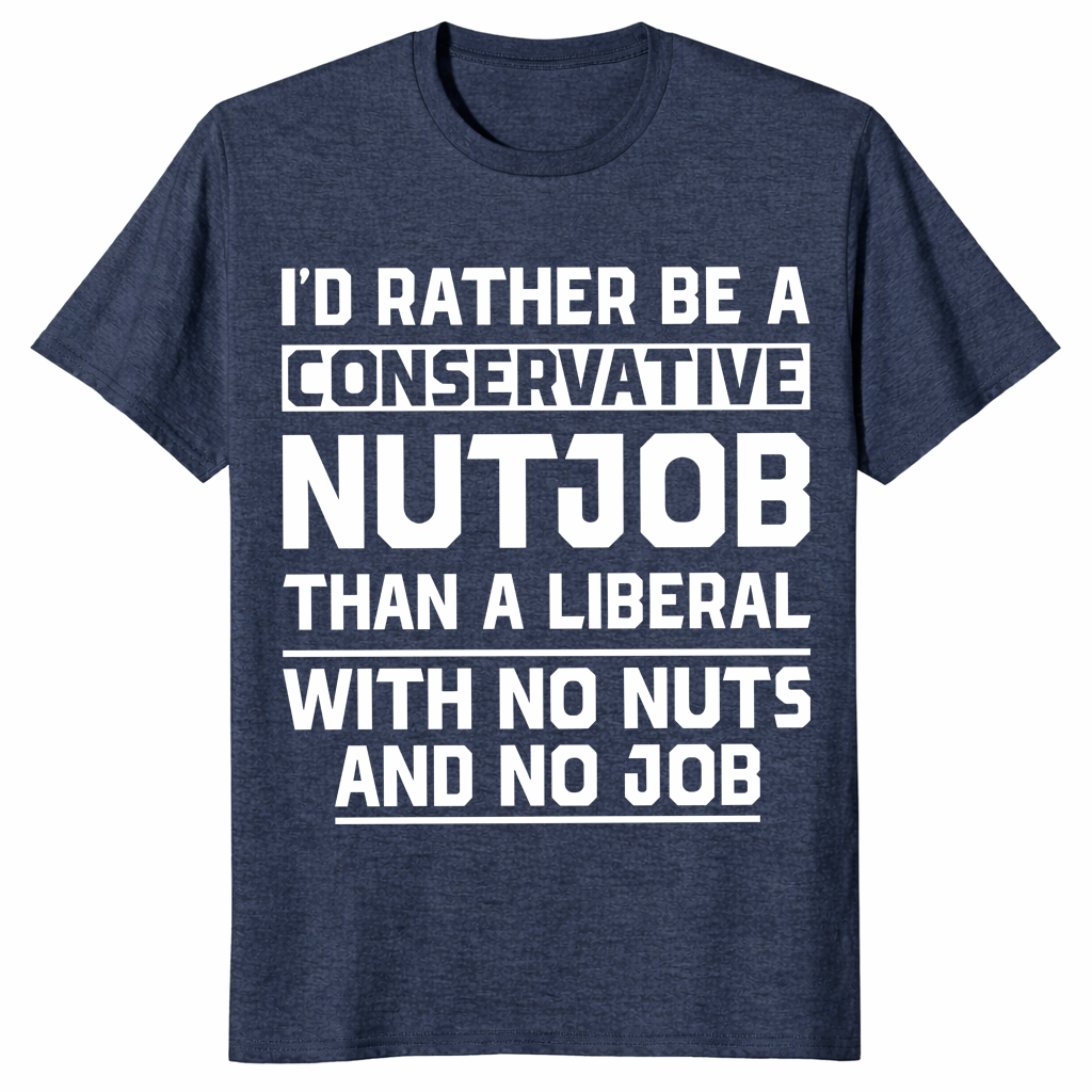 Heather navy rather be conservative nutjob than liberal funny political shirt
