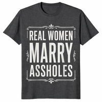 Real Women Marry Assholes Shirt in dark heather grey