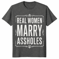 Real Women Marry Assholes Shirt in dark heather