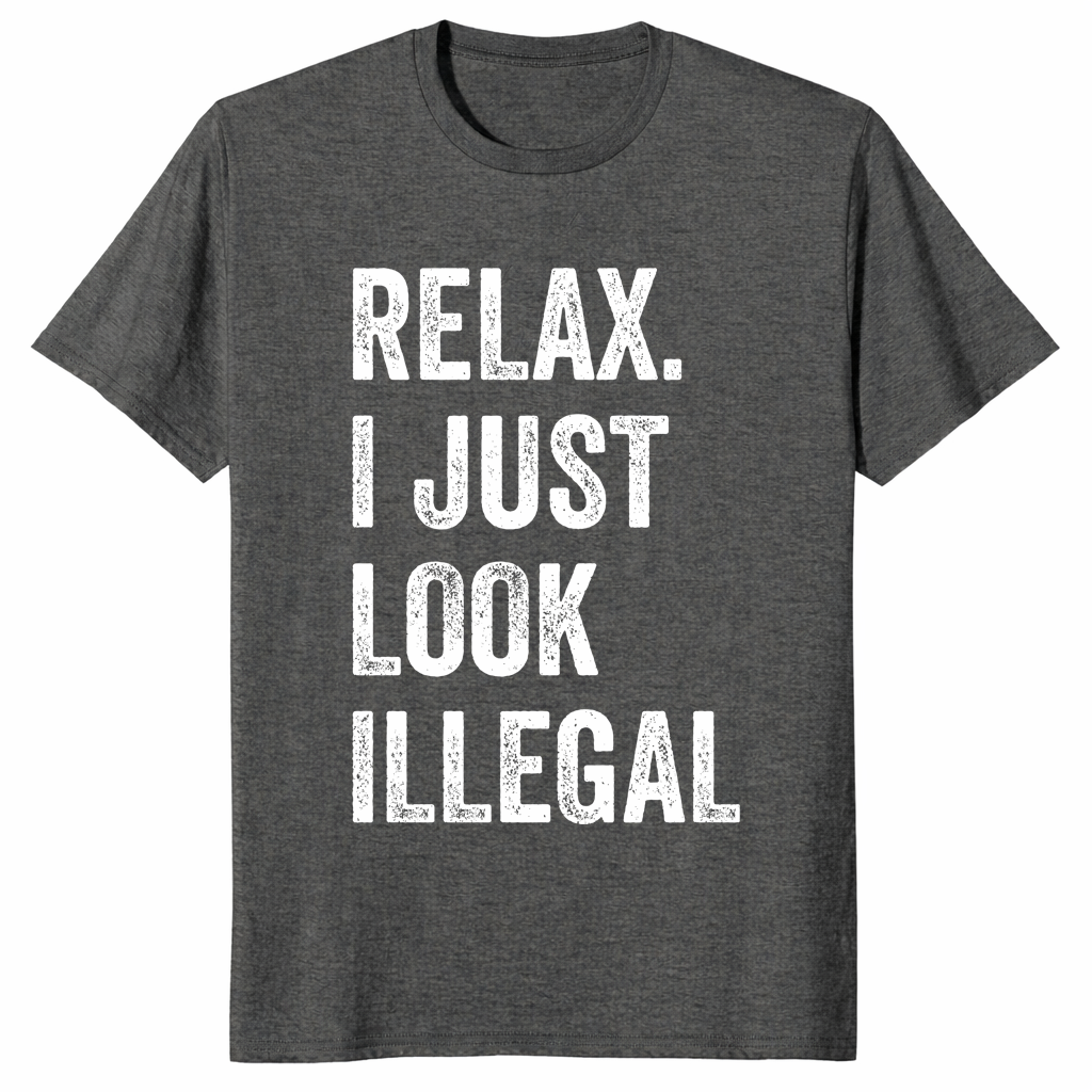 Relax I Just Look Illegal Shirt in Dark Heather - Political Protest Tee