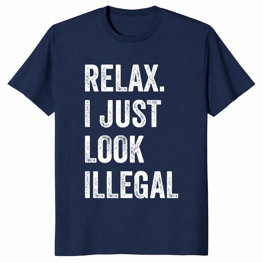 Relax I Just Look Illegal Shirt in Navy - Funny Immigration Statement Tee