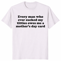 Every Man Who Ever Sucked My Titties Mother's Day Shirt | Cuccico