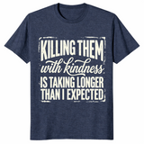 Kill Them With Kindness Shirt | Funny Dark Humor Quote Tee for Women