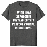 I wish I had serotonin instead of this perfect vaginal microbiome shirt