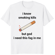 I Know Smoking Kills But God I Need This Fag In Me Shirt – Funny Smoking Shirt | Cuccico
