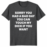 Sorry You Had A Bad Day novelty shirt gift for fans of crude adult humor tees