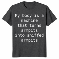 My Body Turns Armpits Into Sniffed Armpits Shirt