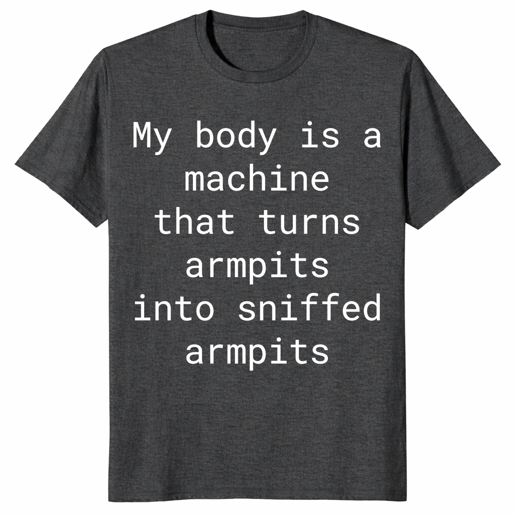 My Body Turns Armpits Into Sniffed Armpits Shirt