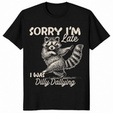 Funny Raccoon Shirt | Sorry I'm Late, Dilly Dallying