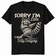 Funny Raccoon Shirt | Sorry I'm Late, Dilly Dallying