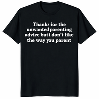 Thanks For The Unwanted Parenting Advice But I Don’t Like The Way You Parent Shirt