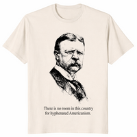 Hyphenated Americanism Theodore Roosevelt Quote Shirt | Cuccico
