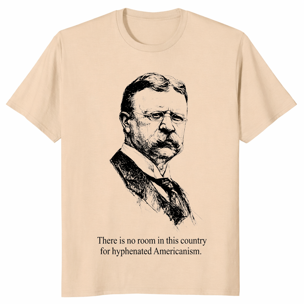 Hyphenated Americanism Theodore Roosevelt Quote Shirt | Cuccico