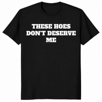 Black sassy quote shirt with bold These Hoes Don't Deserve Me lettering