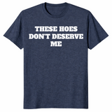 Heather Navy sassy quote shirt with bold These Hoes Don't Deserve Me lettering