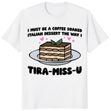 Tiramisu shirt funny dessert lover gift tee in white with Tira-Miss-U graphic
