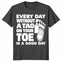 Toe tag shirt reading every day without a tag on your toe is a good day, dark heather grey