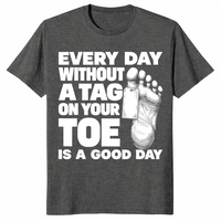 Toe tag shirt reading every day without a tag on your toe is a good day, dark heather