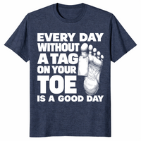Toe tag shirt reading every day without a tag on your toe is a good day, heather navy