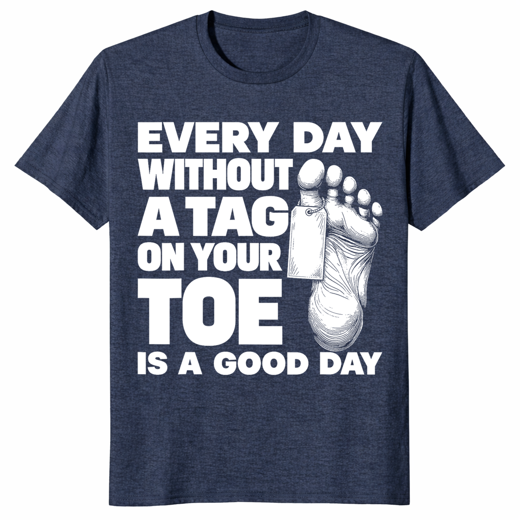 Toe tag shirt reading every day without a tag on your toe is a good day, heather navy