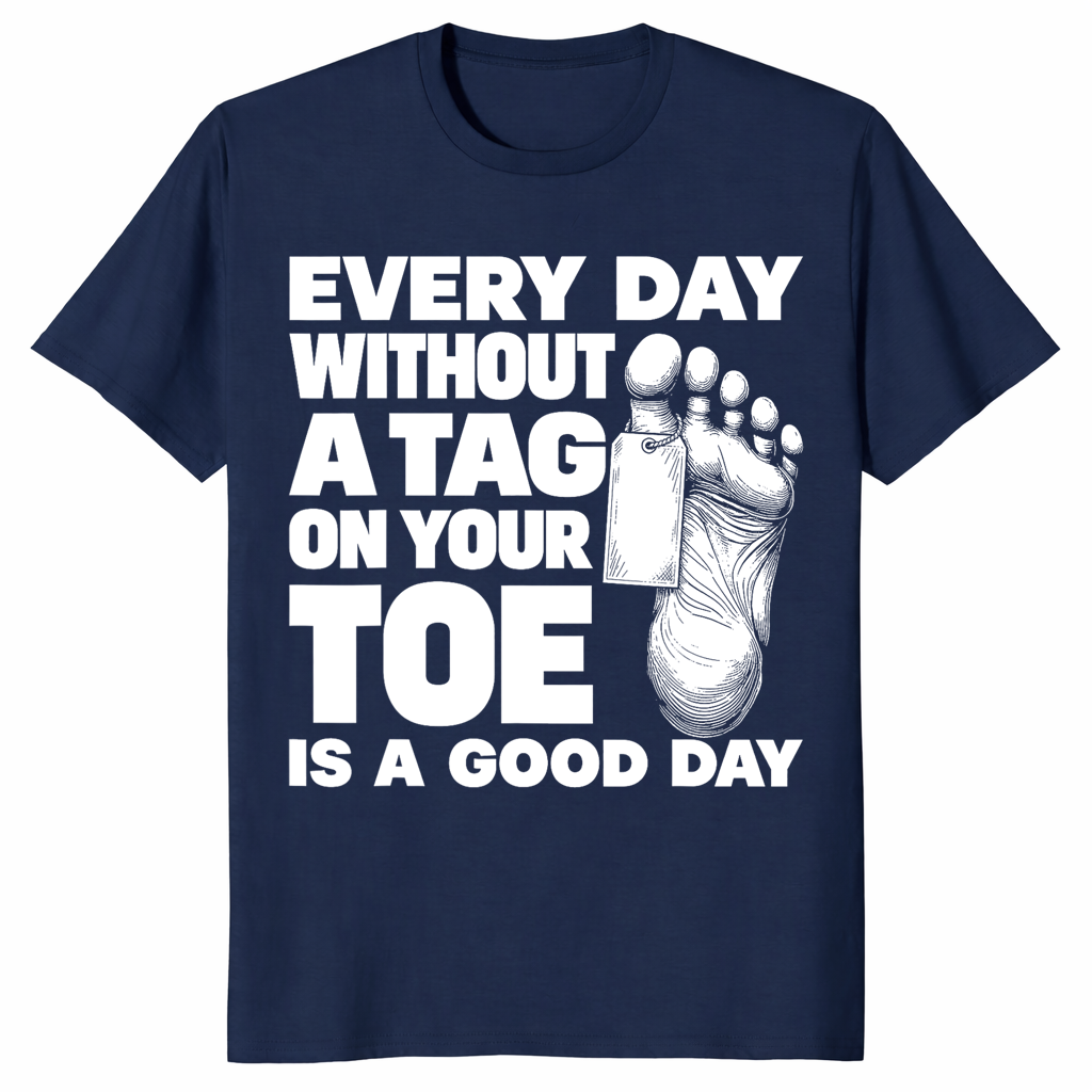Toe tag shirt reading every day without a tag on your toe is a good day, navy