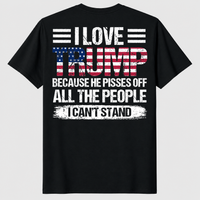 I Love Trump Because He Pisses Off All The People I Can't Stand Shirt | Cuccico