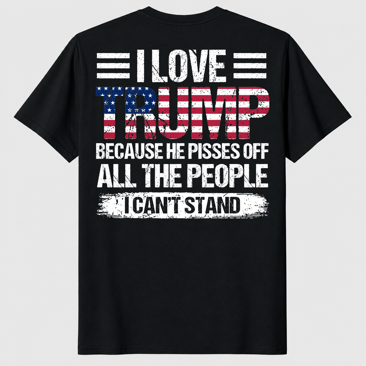 I Love Trump Because He Pisses Off All The People I Can't Stand Shirt | Cuccico
