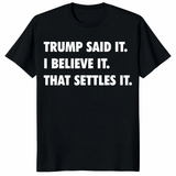 Trump Said It I Believe It That Settles It T Shirt in black